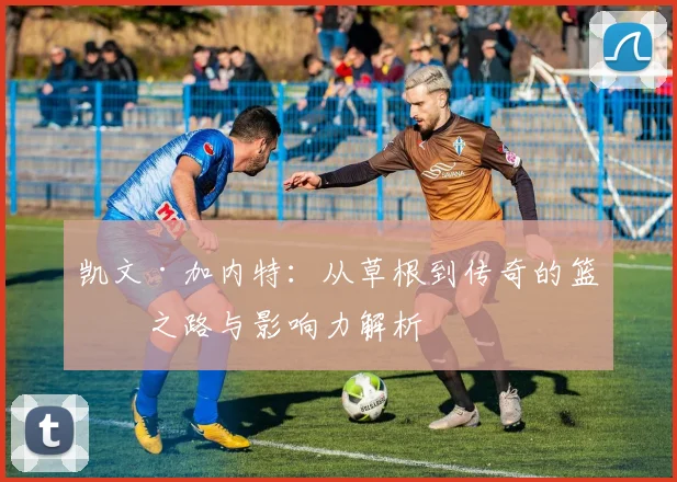 凯文·加内特：从草根到传奇的篮球之路与影响力解析