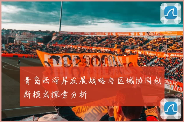 青岛西海岸发展战略与区域协同创新模式探索分析