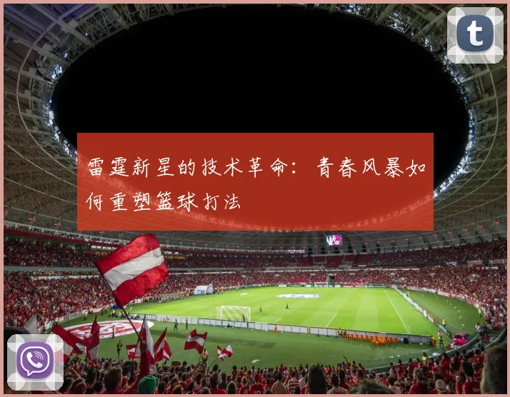 雷霆新星的技术革命：青春风暴如何重塑篮球打法