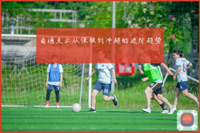 南通支云从保级到冲超的进阶趋势