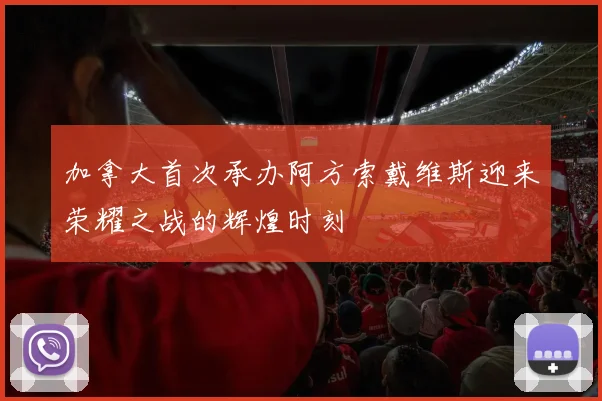 加拿大首次承办阿方索戴维斯迎来荣耀之战的辉煌时刻