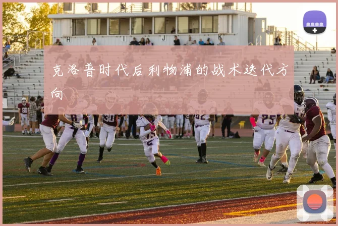 克洛普时代后利物浦的战术迭代方向